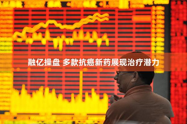 融亿操盘 多款抗癌新药展现治疗潜力